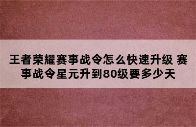 王者荣耀赛事战令怎么快速升级 赛事战令星元升到80级要多少天